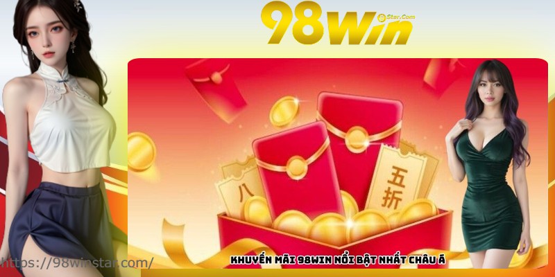 Khuyến mãi 98WIN nổi bật nhất châu Á Khuyến mãi 98WIN nổi bật nhất châu Á