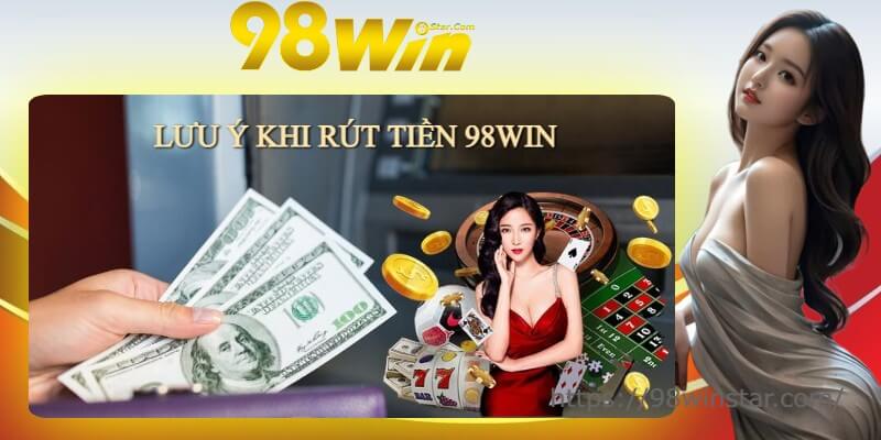 Một số chú ý quan trọng cần nhớ khi thực hiện rút tiền 98win Một số chú ý quan trọng cần nhớ khi thực hiện rút tiền 98win