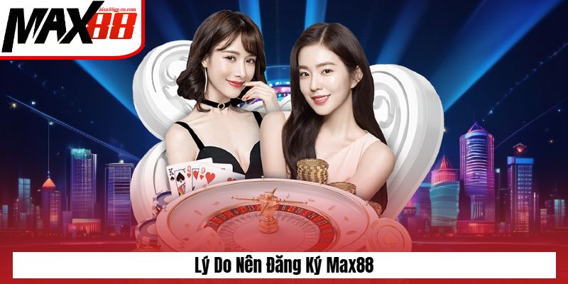 Lí do nên đăng ký Max88 để chơi game
