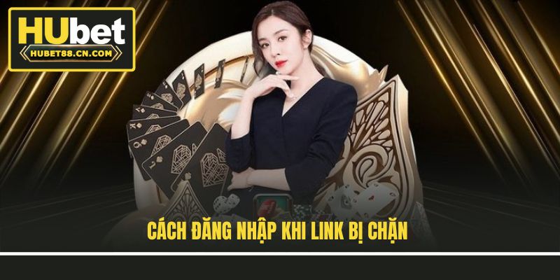 Cách đăng nhập khi link bị chặn