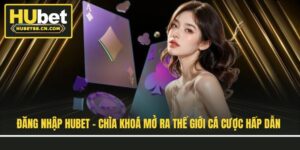 Đăng Nhập Hubet - Chìa Khoá Mở Ra Thế Giới Cá Cược Hấp Dẫn