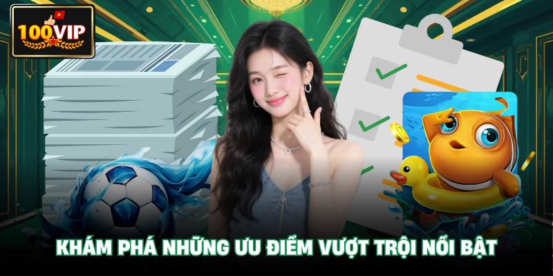 Khám phá những ưu điểm vượt trội nổi bật