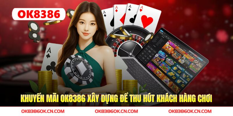 Khuyến mãi OK8386 xây dựng để thu hút khách hàng chơi